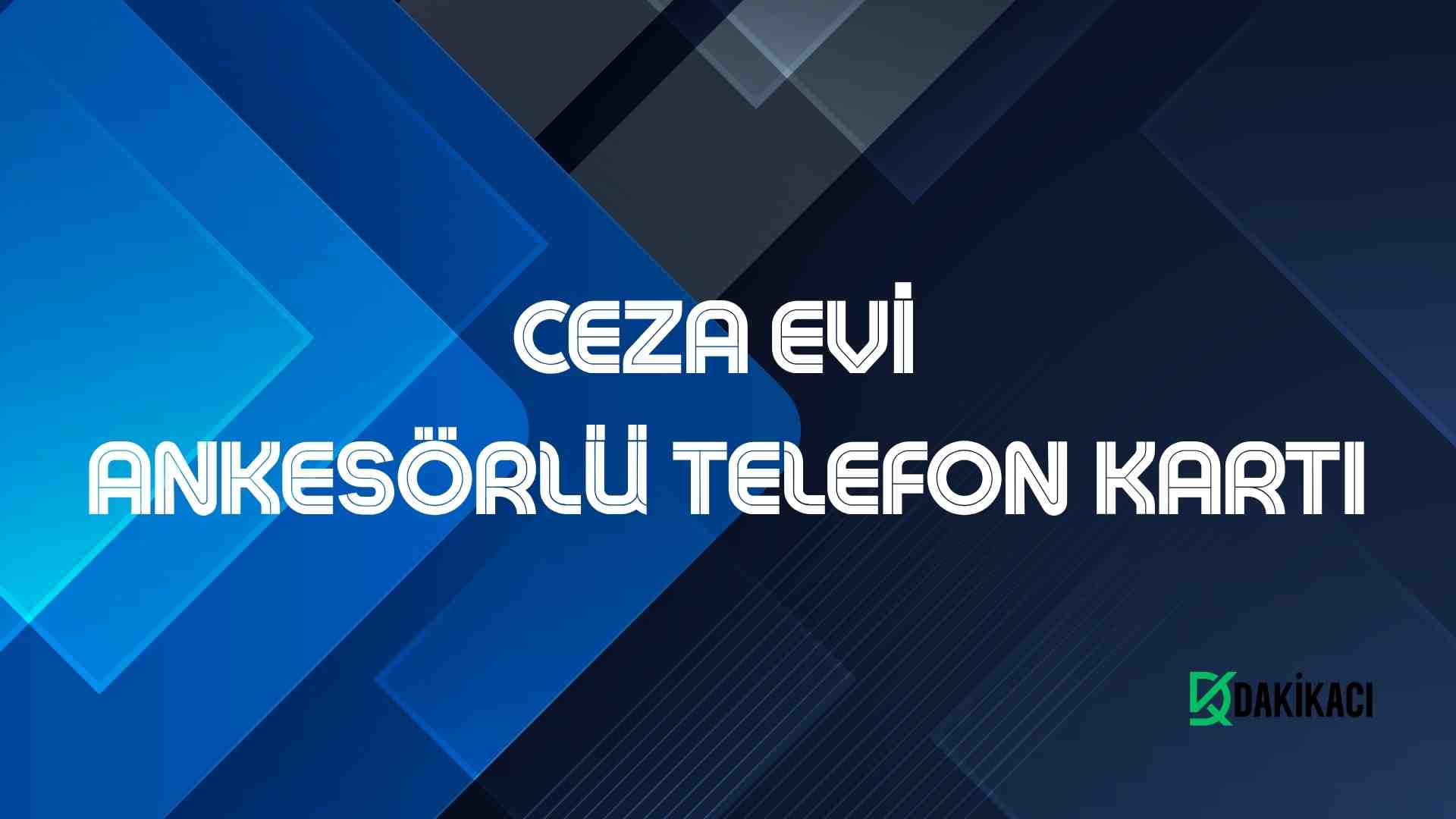 CEZA EVİ ANKESÖRLÜ TELEFON KARTI